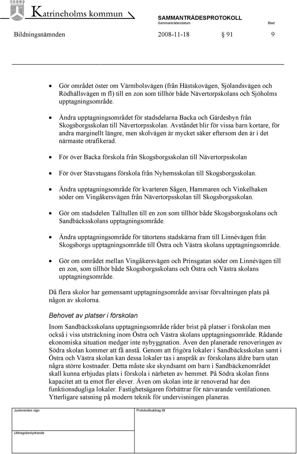 Avståndet blir för vissa barn kortare, för andra marginellt längre, men skolvägen är mycket säker eftersom den är i det närmaste otrafikerad.