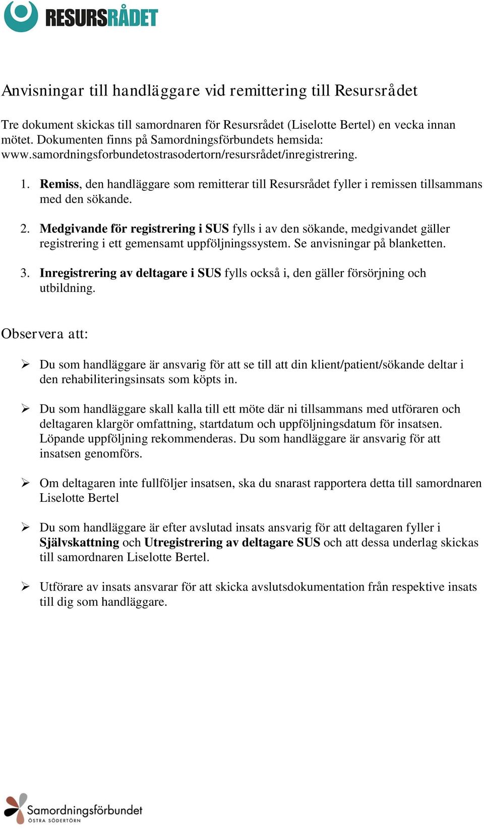 Remiss, den handläggare som remitterar till Resursrådet fyller i remissen tillsammans med den sökande. 2.