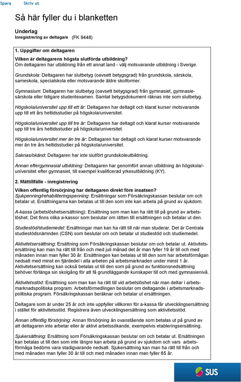 Grundskola: Deltagaren har slutbetyg (oavsett betygsgrad) från grundskola, särskola, sameskola, specialskola eller motsvarande äldre skolformer.