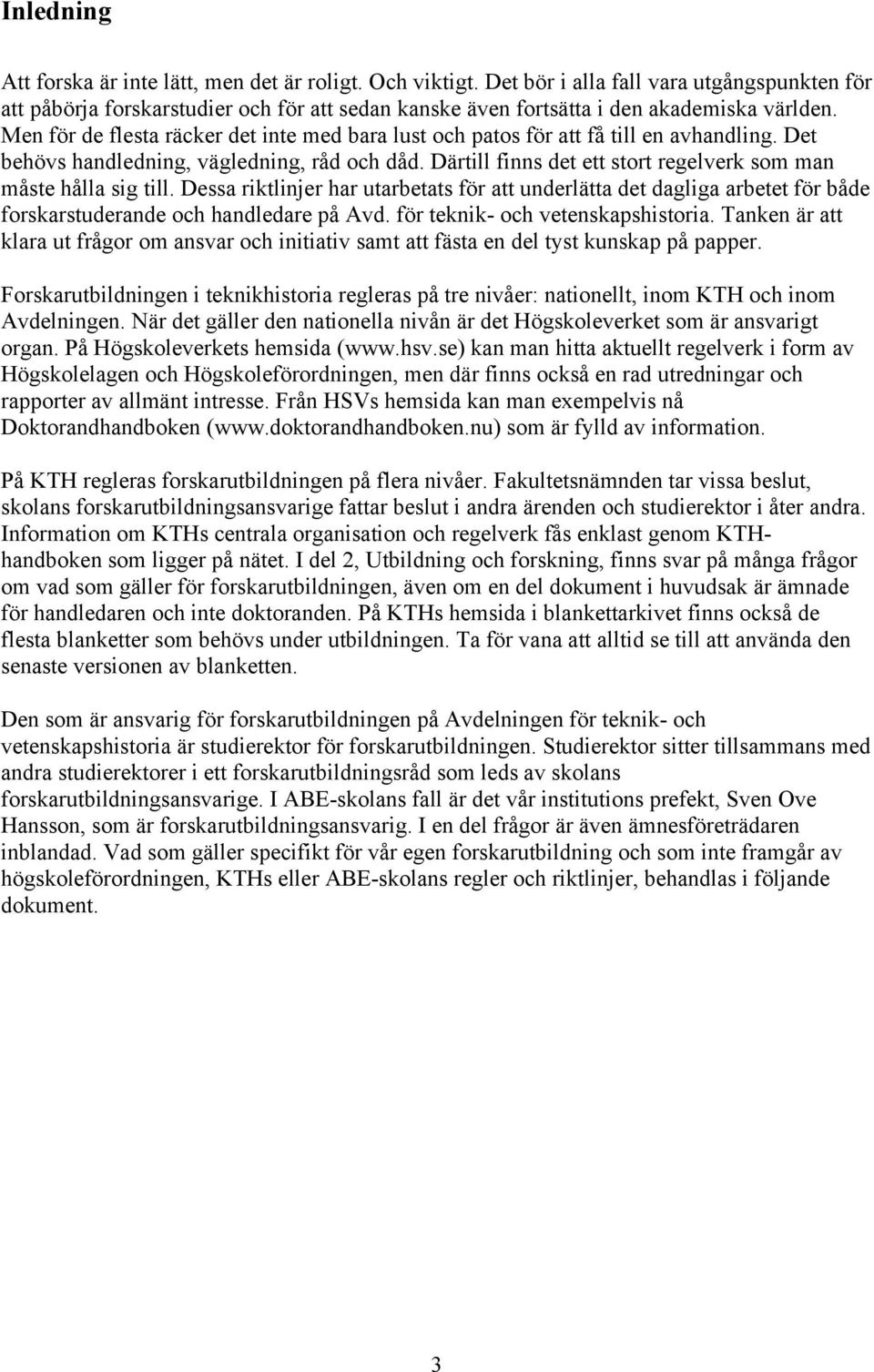 Men för de flesta räcker det inte med bara lust och patos för att få till en avhandling. Det behövs handledning, vägledning, råd och dåd.