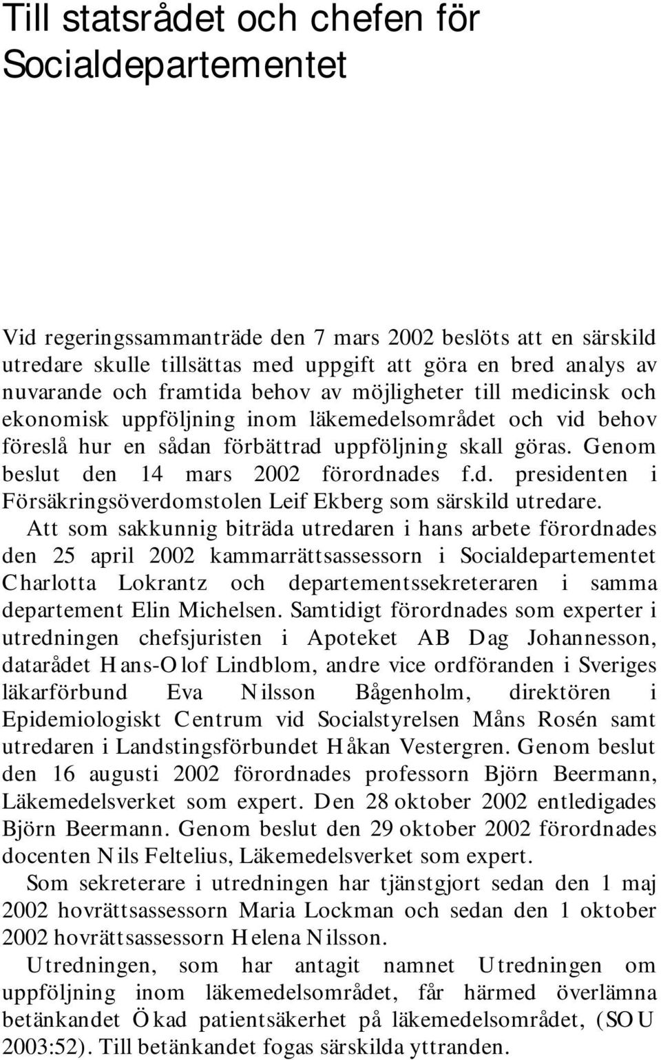 Genom beslut den 14 mars 2002 förordnades f.d. presidenten i Försäkringsöverdomstolen Leif Ekberg som särskild utredare.