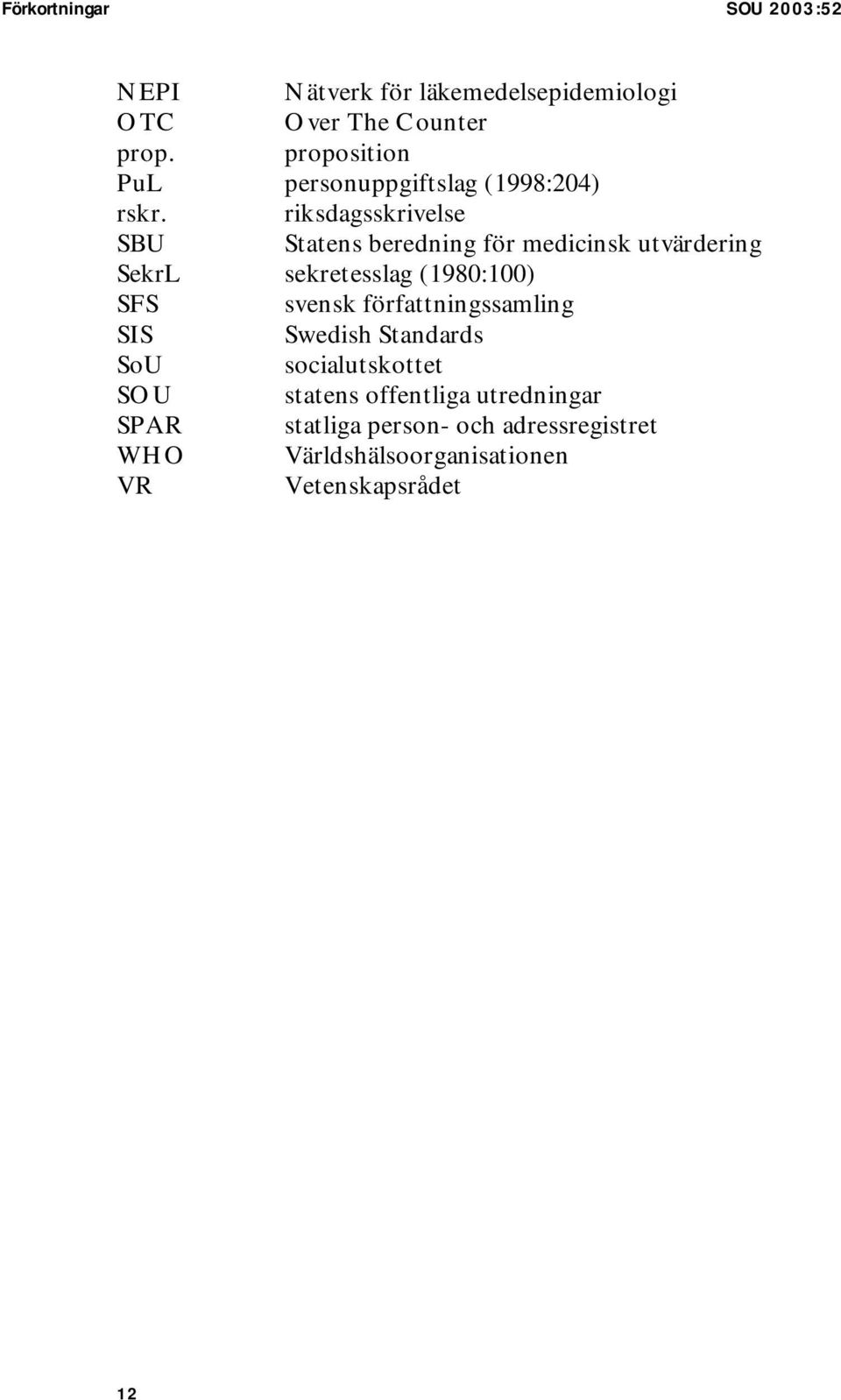 riksdagsskrivelse SBU Statens beredning för medicinsk utvärdering SekrL sekretesslag (1980:100) SFS svensk