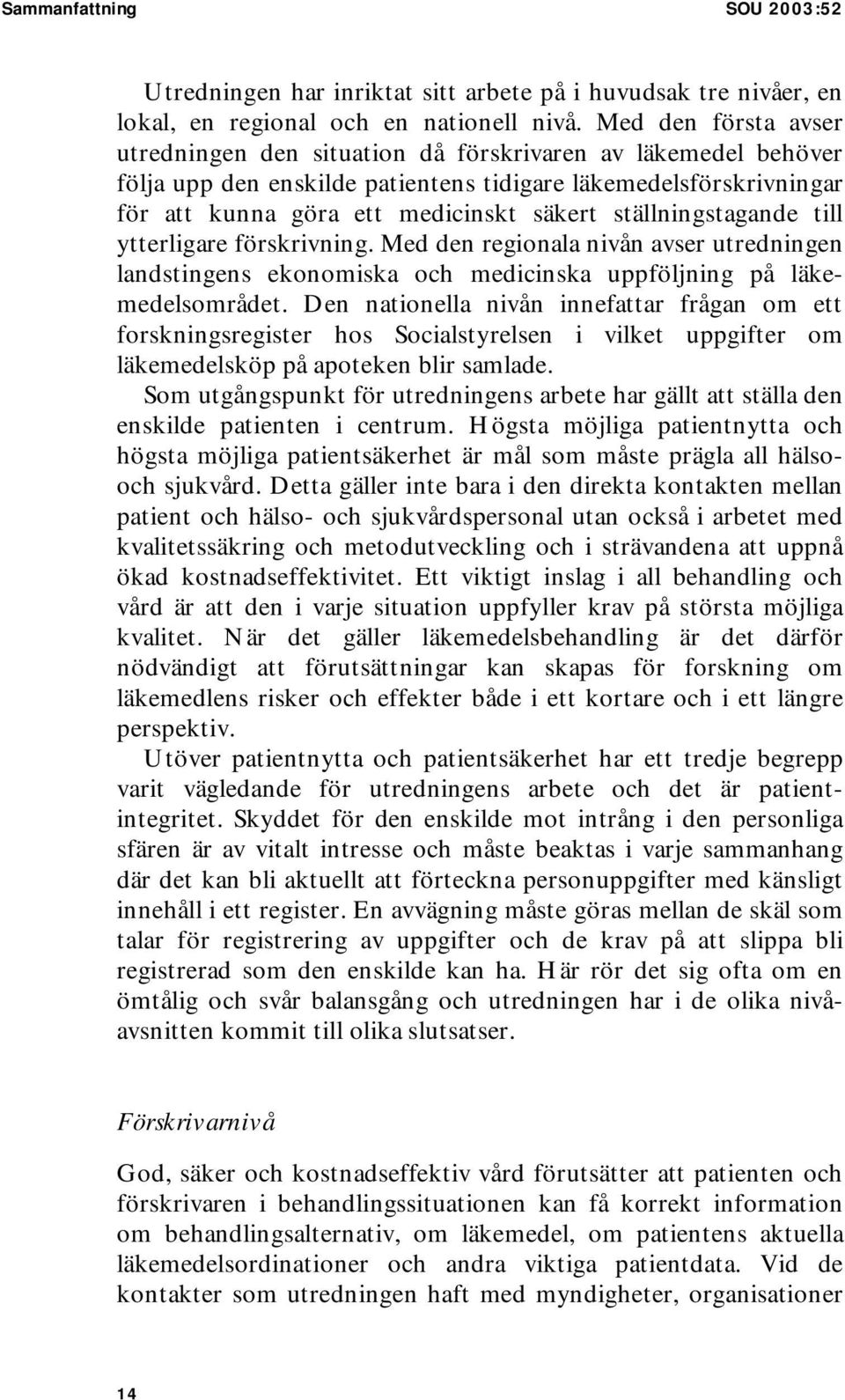 ställningstagande till ytterligare förskrivning. Med den regionala nivån avser utredningen landstingens ekonomiska och medicinska uppföljning på läkemedelsområdet.