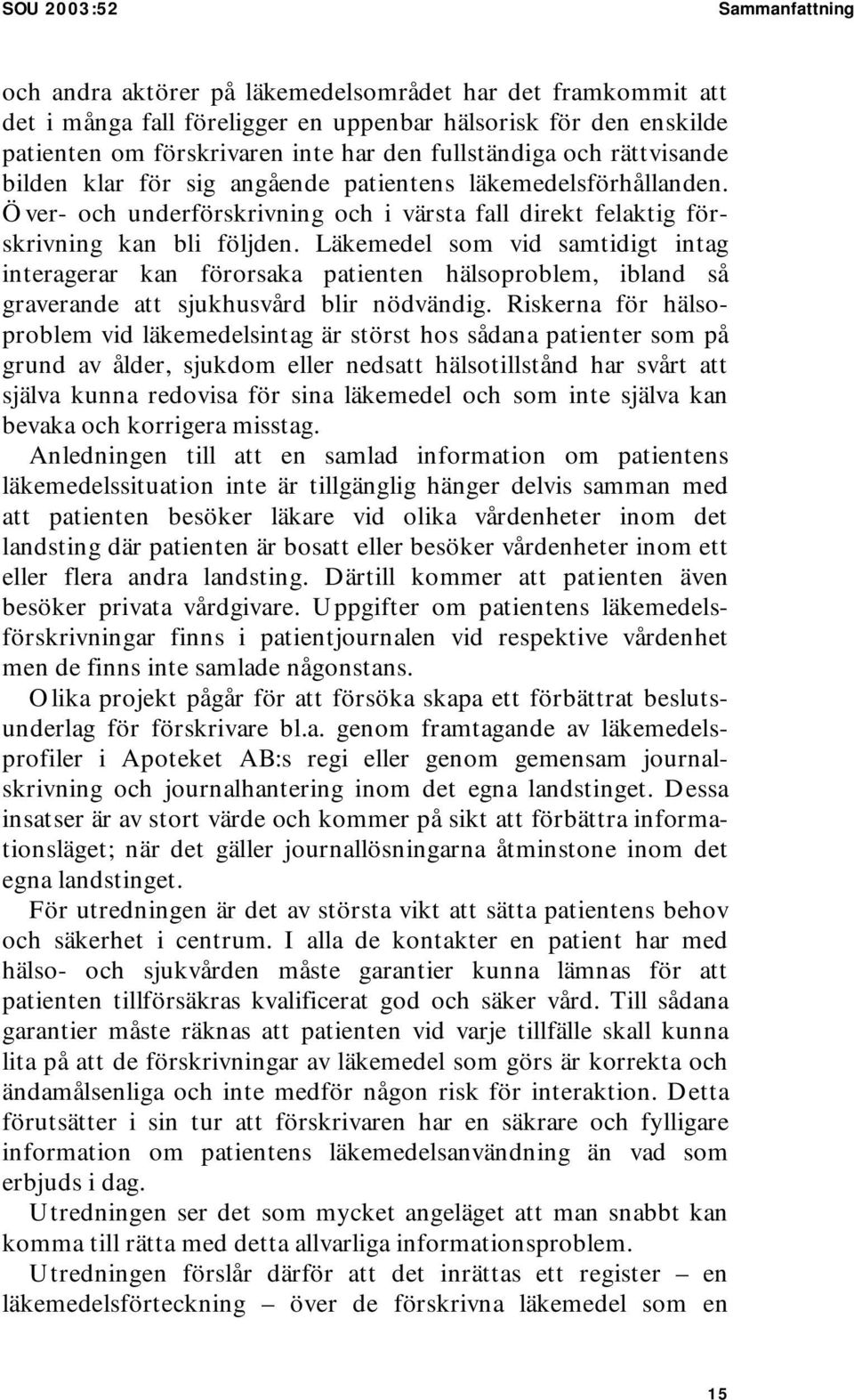 Läkemedel som vid samtidigt intag interagerar kan förorsaka patienten hälsoproblem, ibland så graverande att sjukhusvård blir nödvändig.