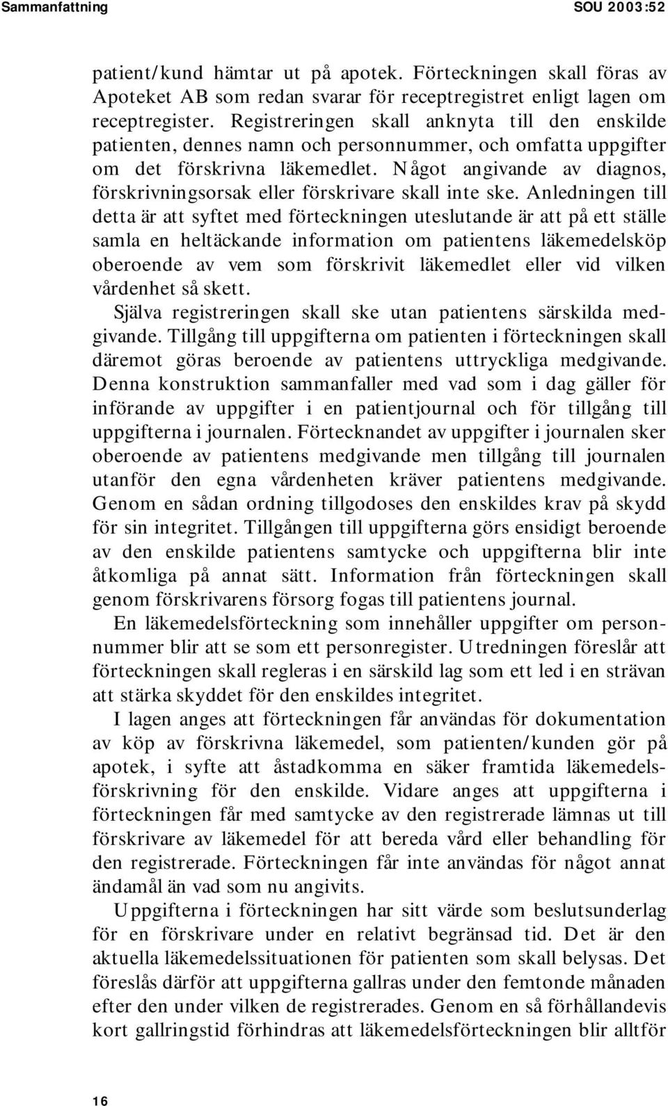 Något angivande av diagnos, förskrivningsorsak eller förskrivare skall inte ske.