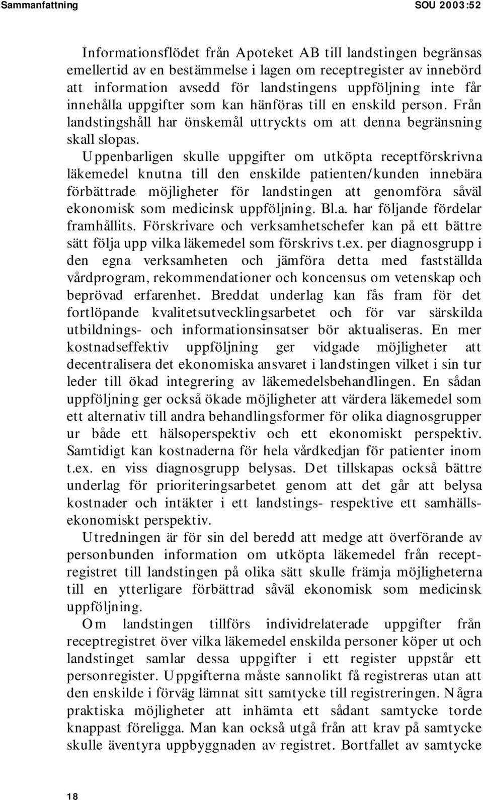 Uppenbarligen skulle uppgifter om utköpta receptförskrivna läkemedel knutna till den enskilde patienten/kunden innebära förbättrade möjligheter för landstingen att genomföra såväl ekonomisk som