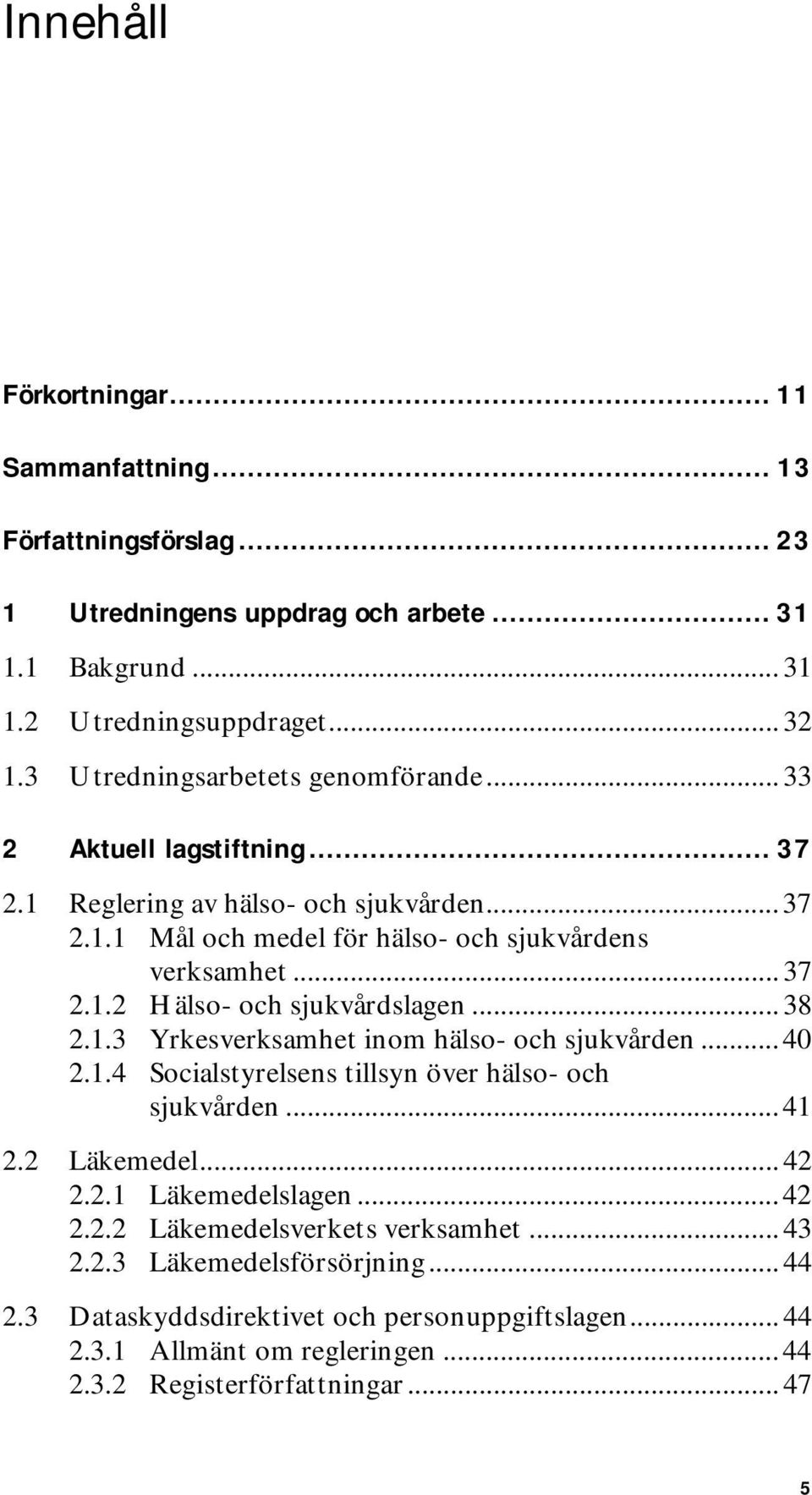 .. 38 2.1.3 Yrkesverksamhet inom hälso- och sjukvården... 40 2.1.4 Socialstyrelsens tillsyn över hälso- och sjukvården... 41 2.2 Läkemedel... 42 2.2.1 Läkemedelslagen... 42 2.2.2 Läkemedelsverkets verksamhet.