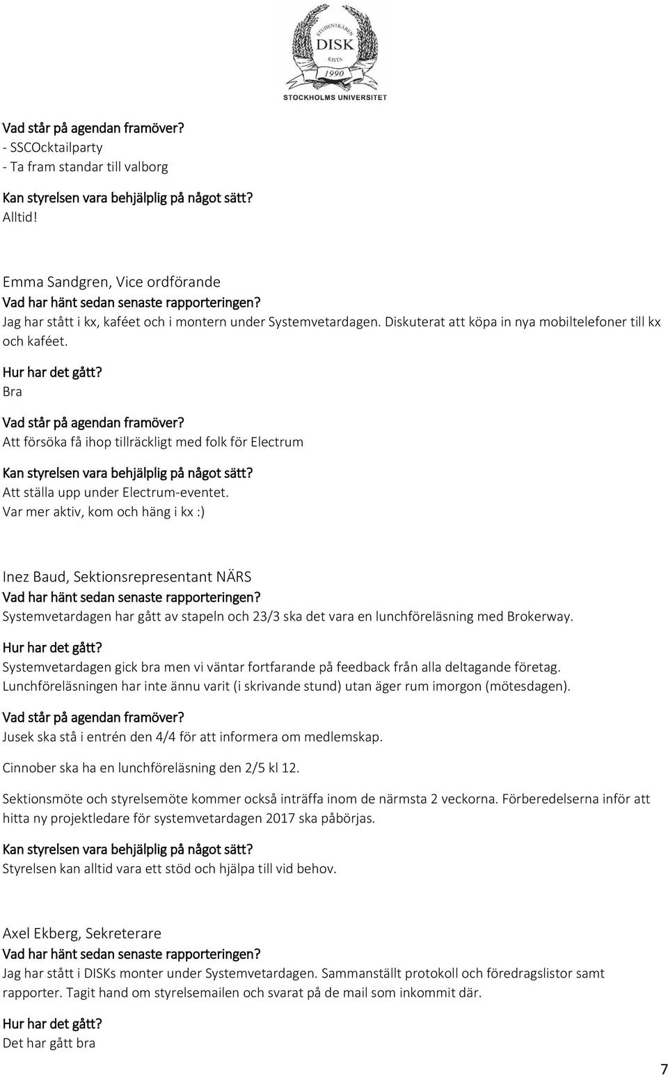 Var mer aktiv, kom och häng i kx :) Inez Baud, Sektionsrepresentant NÄRS Systemvetardagen har gått av stapeln och 23/3 ska det vara en lunchföreläsning med Brokerway.