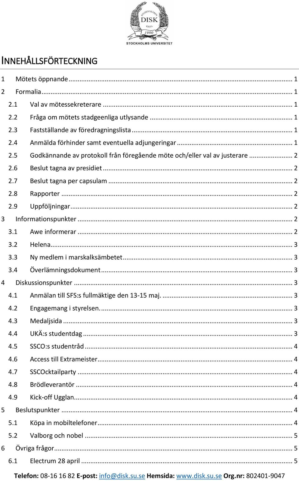 .. 2 3 Informationspunkter... 2 3.1 Awe informerar... 2 3.2 Helena... 3 3.3 Ny medlem i marskalksämbetet... 3 3.4 Överlämningsdokument... 3 4 Diskussionspunkter... 3 4.1 Anmälan till SFS:s fullmäktige den 13-15 maj.