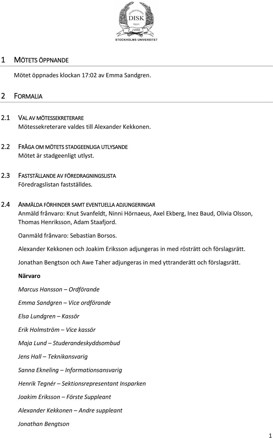 4 ANMÄLDA FÖRHINDER SAMT EVENTUELLA ADJUNGERINGAR Anmäld frånvaro: Knut Svanfeldt, Ninni Hörnaeus, Axel Ekberg, Inez Baud, Olivia Olsson, Thomas Henriksson, Adam Staafjord.