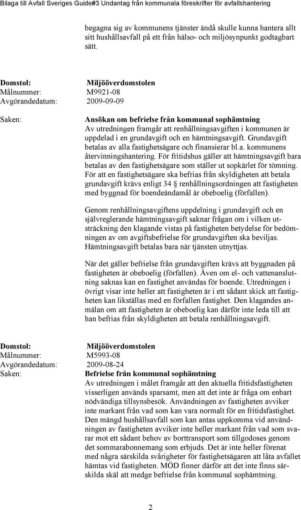 hämtningsavgift. Grundavgift betalas av alla fastighetsägare och finansierar bl.a. kommunens återvinningshantering.