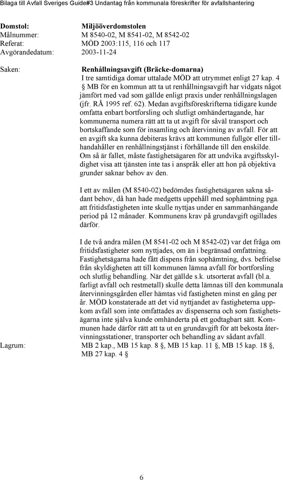 Medan avgiftsföreskrifterna tidigare kunde omfatta enbart bortforsling och slutligt omhändertagande, har kommunerna numera rätt att ta ut avgift för såväl transport och bortskaffande som för