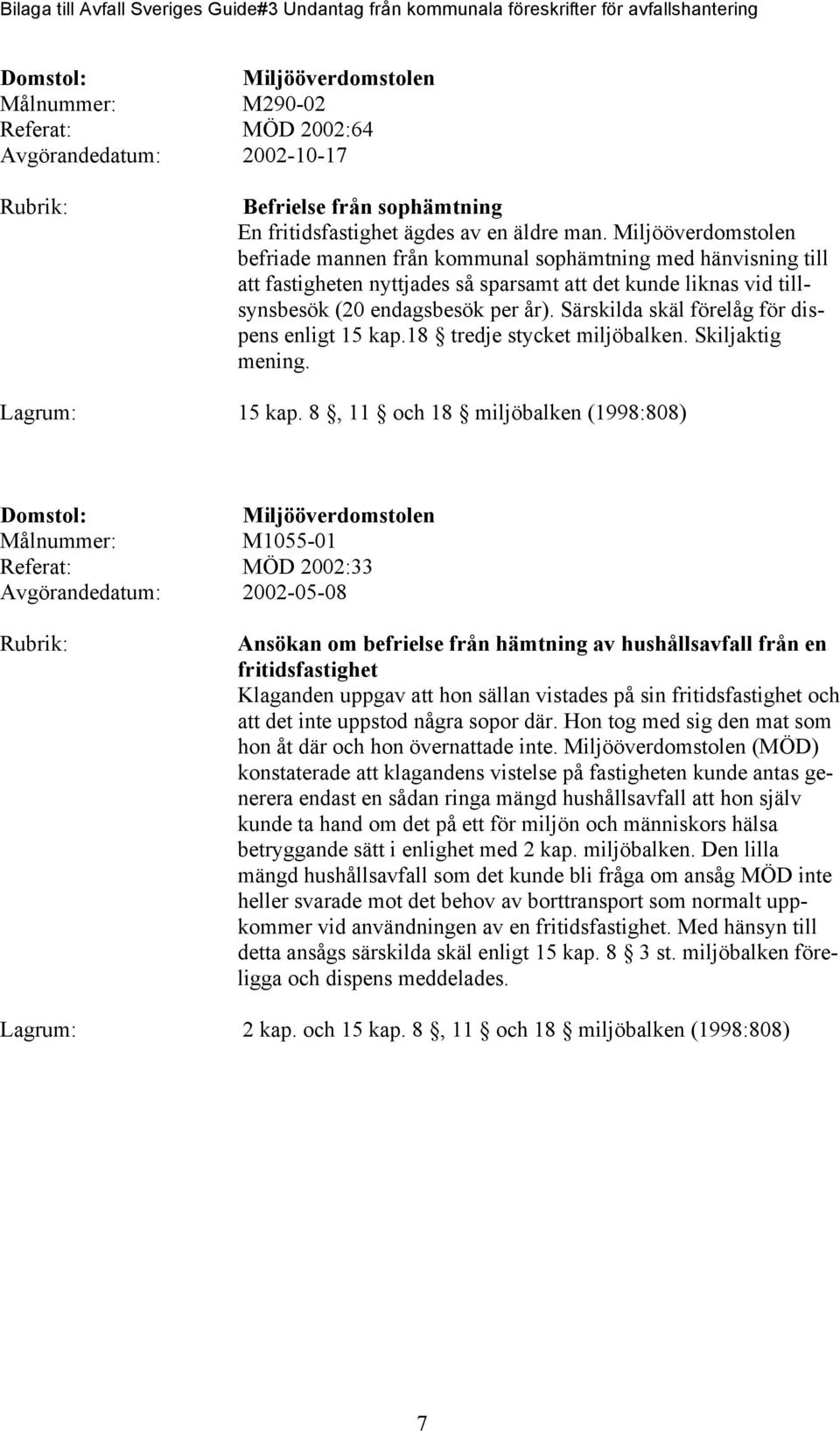 Särskilda skäl förelåg för dispens enligt 15 kap.18 tredje stycket miljöbalken. Skiljaktig mening. Lagrum: 15 kap.