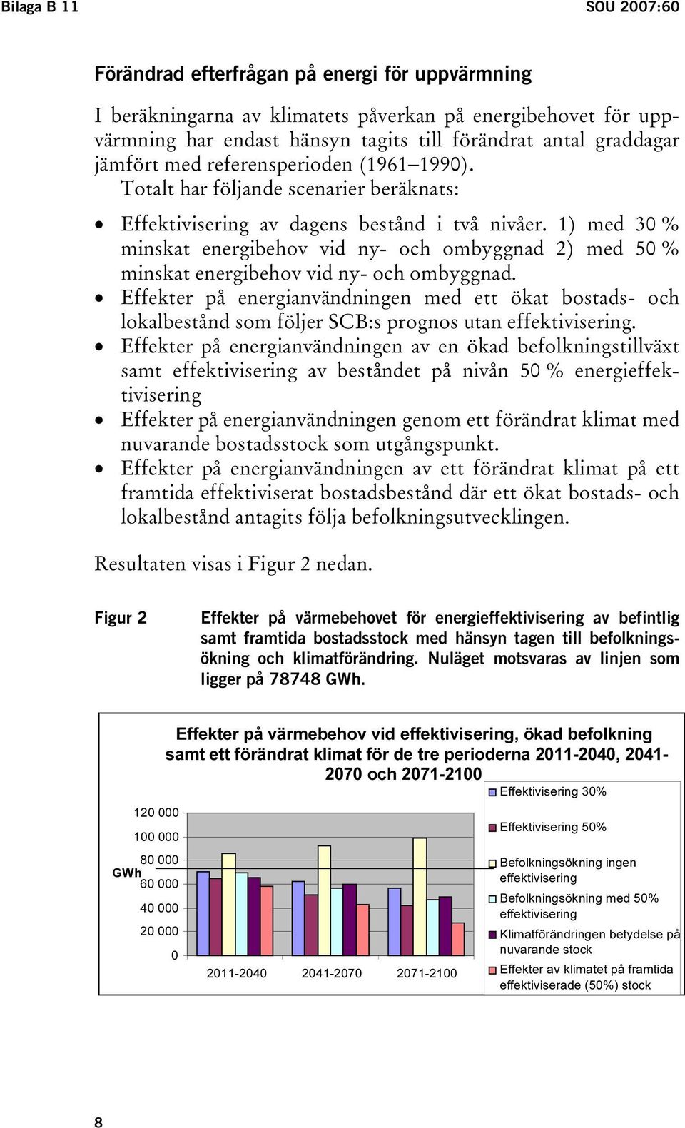 1) med 30 % minskat energibehov vid ny- och ombyggnad 2) med 50 % minskat energibehov vid ny- och ombyggnad.