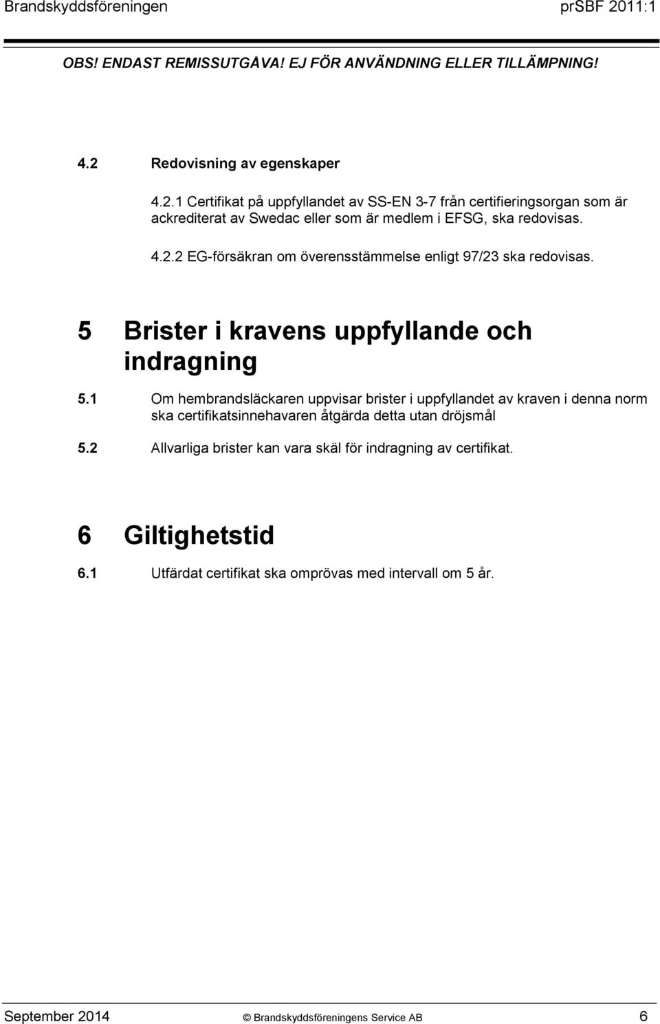 1 Om hembrandsläckaren uppvisar brister i uppfyllandet av kraven i denna norm ska certifikatsinnehavaren åtgärda detta utan dröjsmål 5.