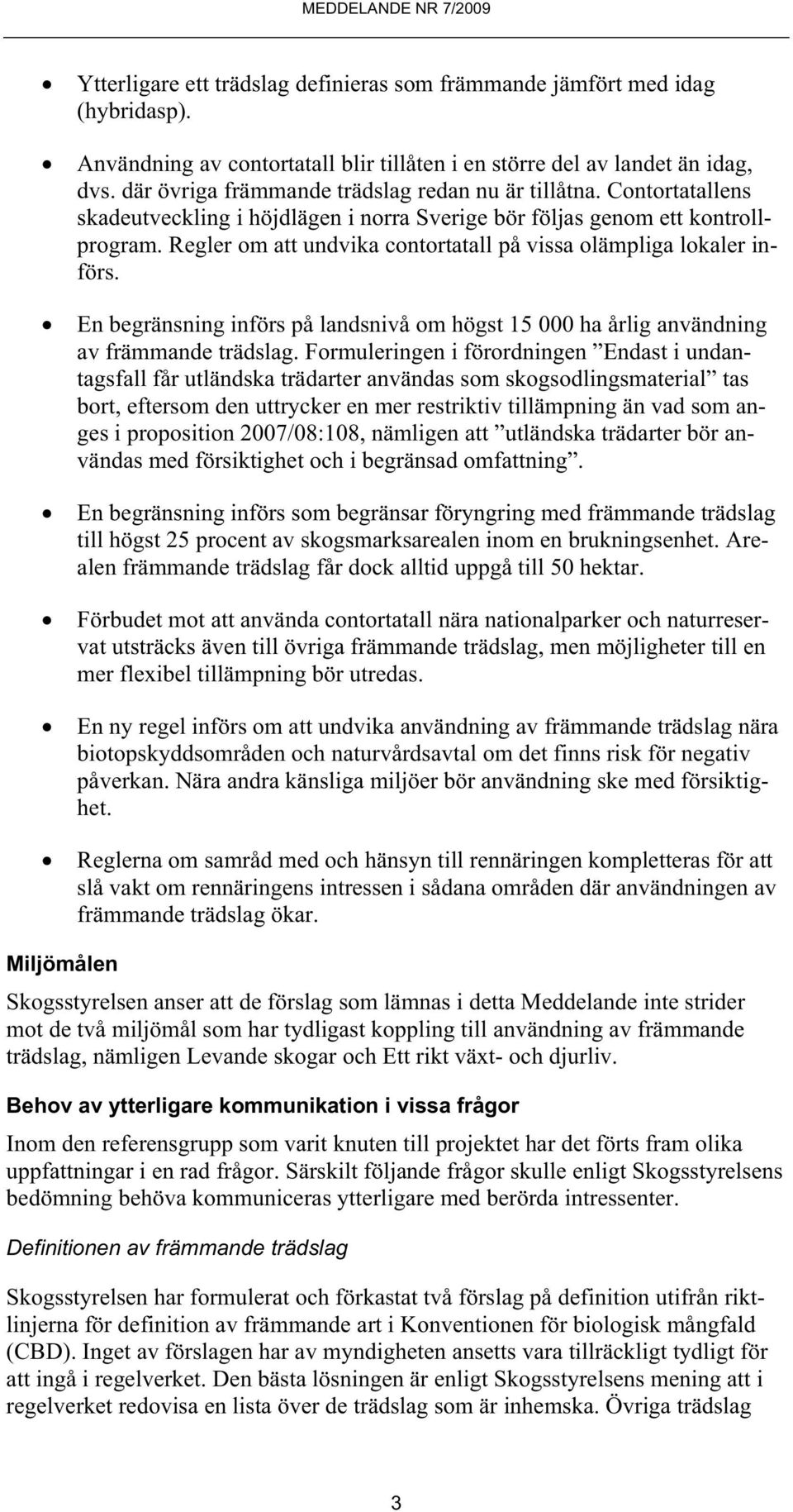 Regler om att undvika contortatall på vissa olämpliga lokaler införs. En begränsning införs på landsnivå om högst 15 000 ha årlig användning av främmande trädslag.