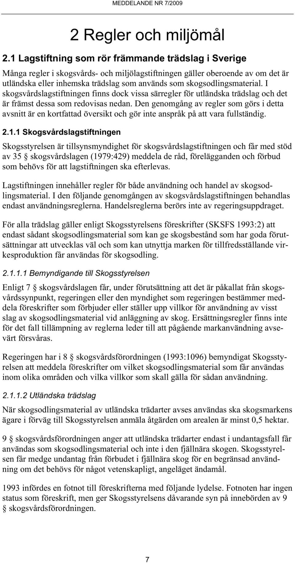 skogsodlingsmaterial. I skogsvårdslagstiftningen finns dock vissa särregler för utländska trädslag och det är främst dessa som redovisas nedan.