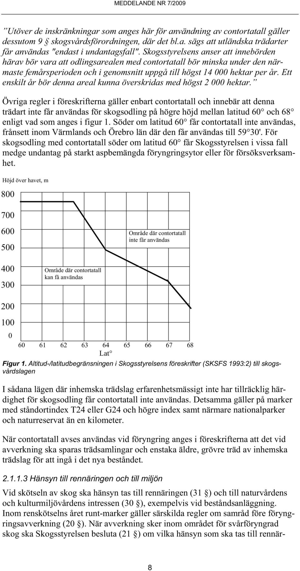 Ett enskilt år bör denna areal kunna överskridas med högst 2 000 hektar.