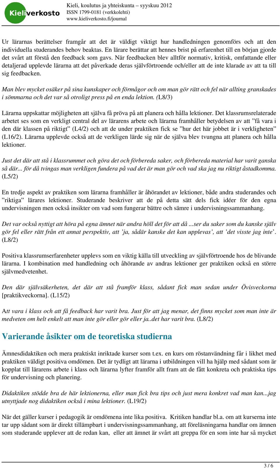 När feedbacken blev alltför normativ, kritisk, omfattande eller detaljerad upplevde lärarna att det påverkade deras självförtroende och/eller att de inte klarade av att ta till sig feedbacken.