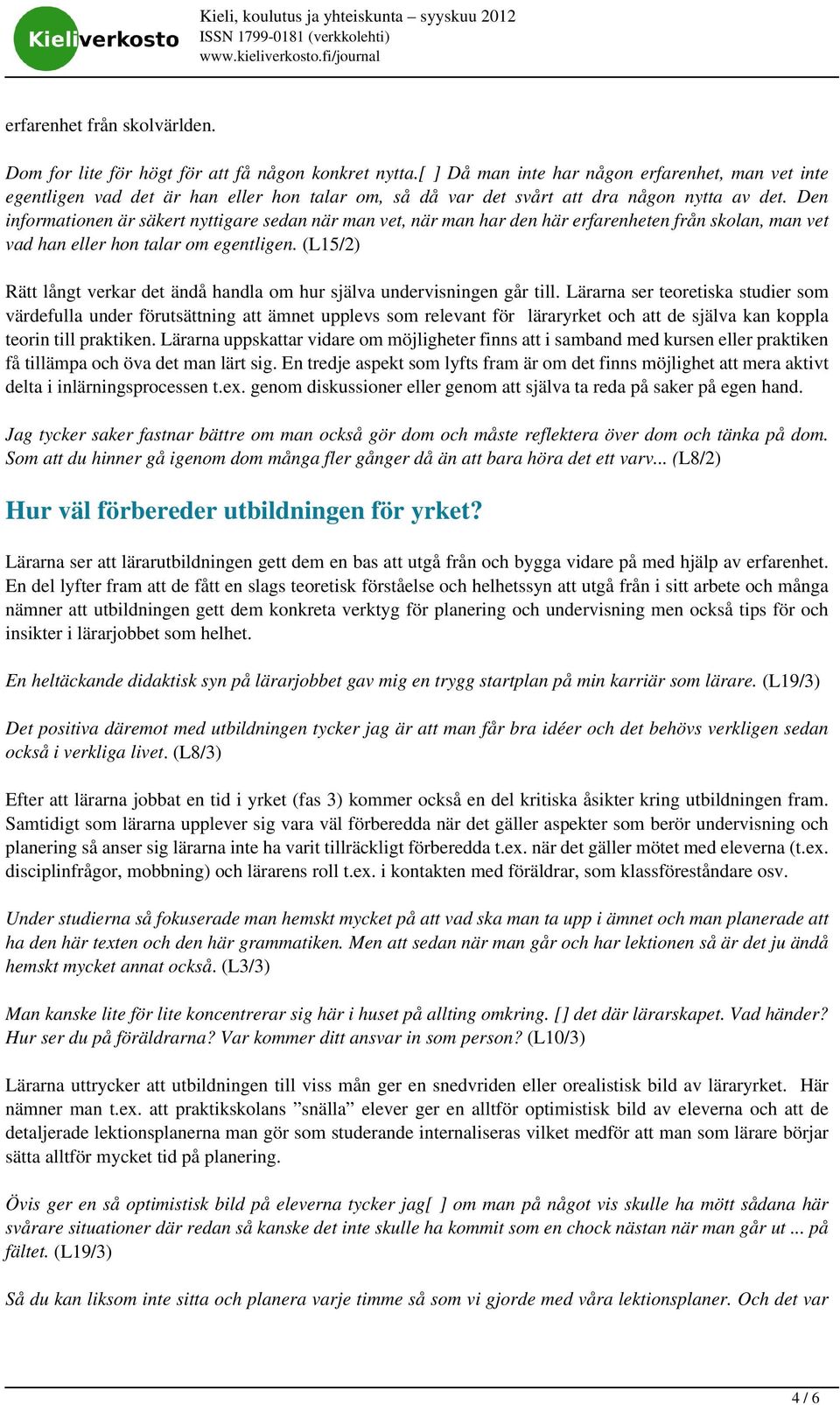 Den informationen är säkert nyttigare sedan när man vet, när man har den här erfarenheten från skolan, man vet vad han eller hon talar om egentligen.