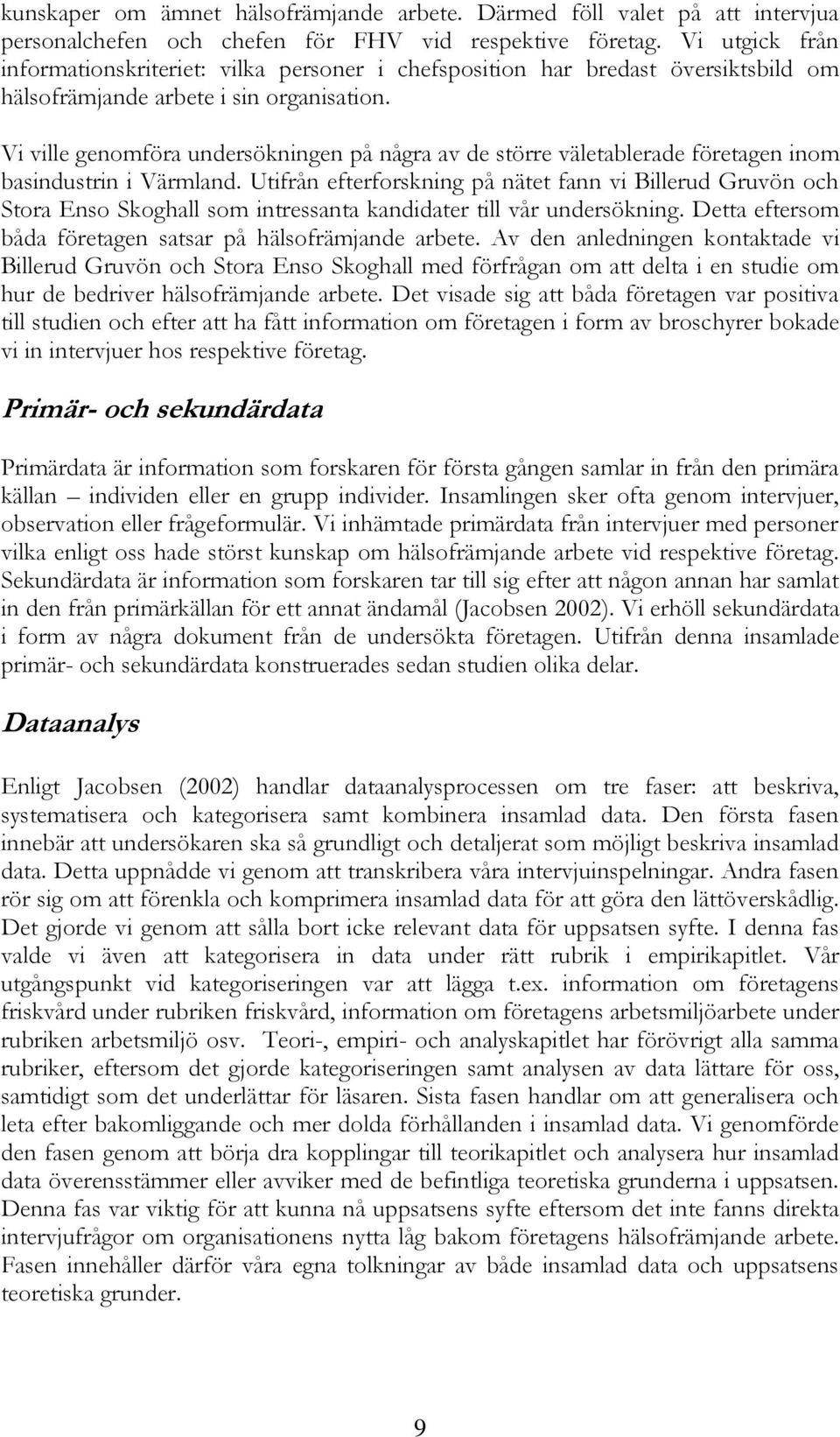 Vi ville genomföra undersökningen på några av de större väletablerade företagen inom basindustrin i Värmland.