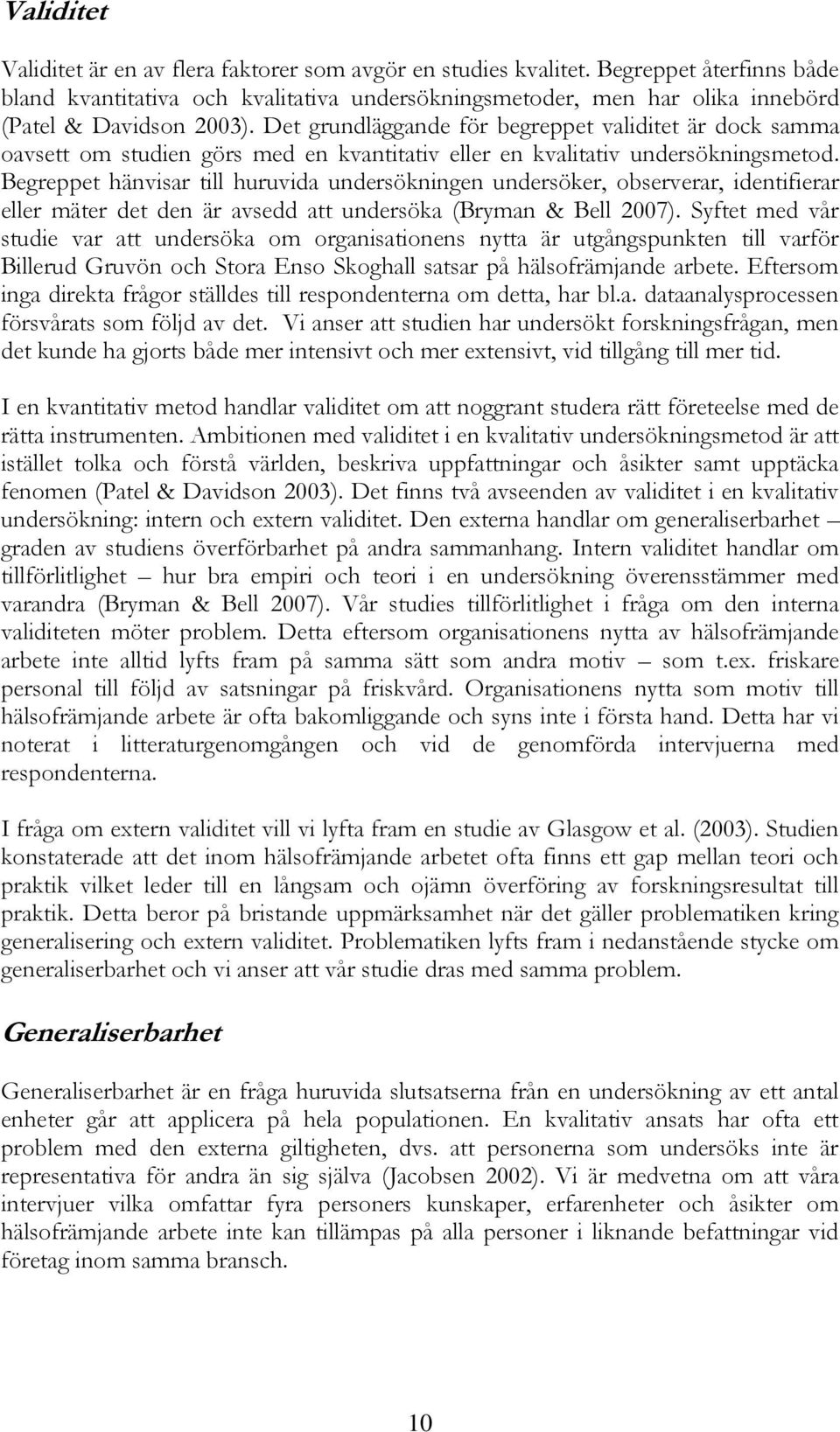 Det grundläggande för begreppet validitet är dock samma oavsett om studien görs med en kvantitativ eller en kvalitativ undersökningsmetod.