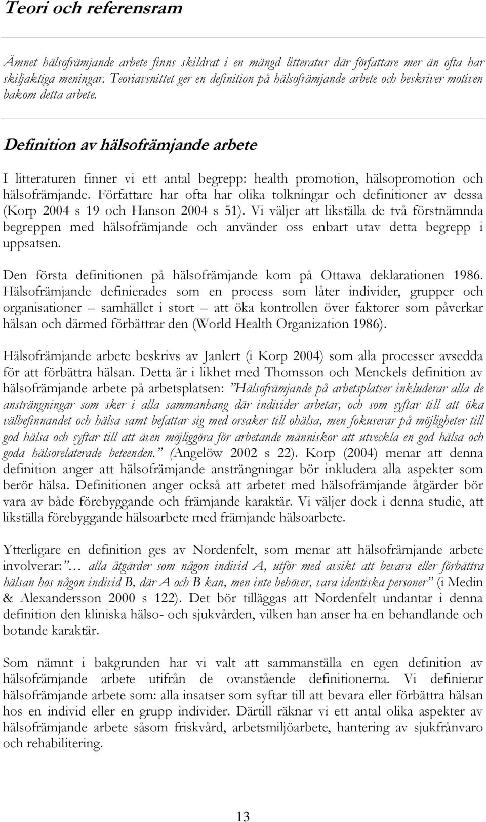 Definition av hälsofrämjande arbete I litteraturen finner vi ett antal begrepp: health promotion, hälsopromotion och hälsofrämjande.