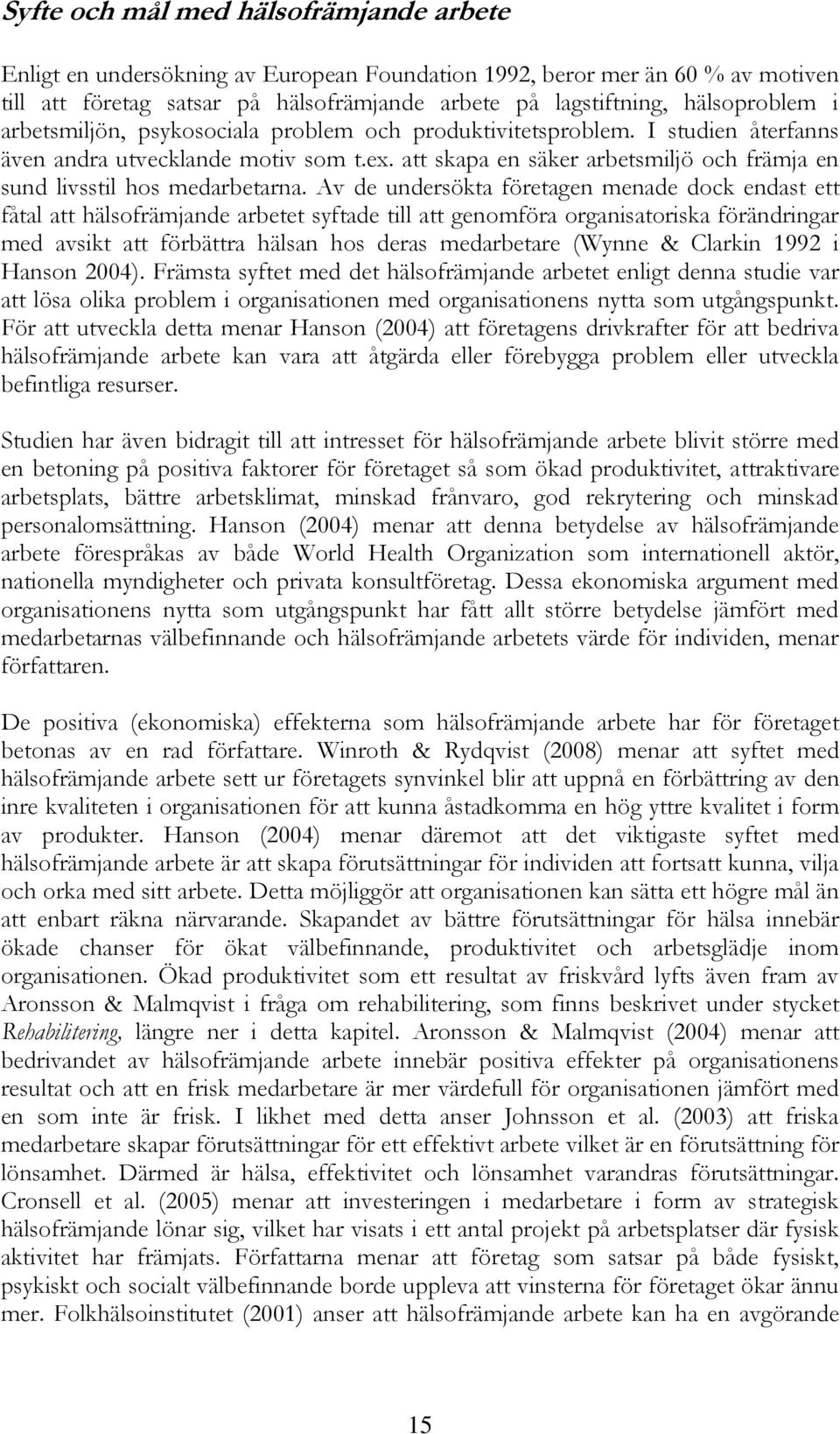 Av de undersökta företagen menade dock endast ett fåtal att hälsofrämjande arbetet syftade till att genomföra organisatoriska förändringar med avsikt att förbättra hälsan hos deras medarbetare (Wynne