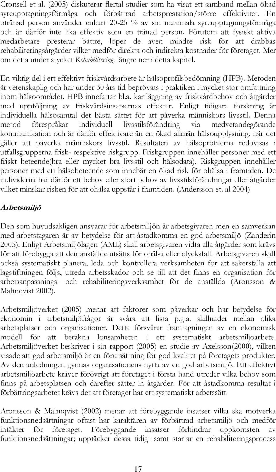 Förutom att fysiskt aktiva medarbetare presterar bättre, löper de även mindre risk för att drabbas rehabiliteringsåtgärder vilket medför direkta och indirekta kostnader för företaget.