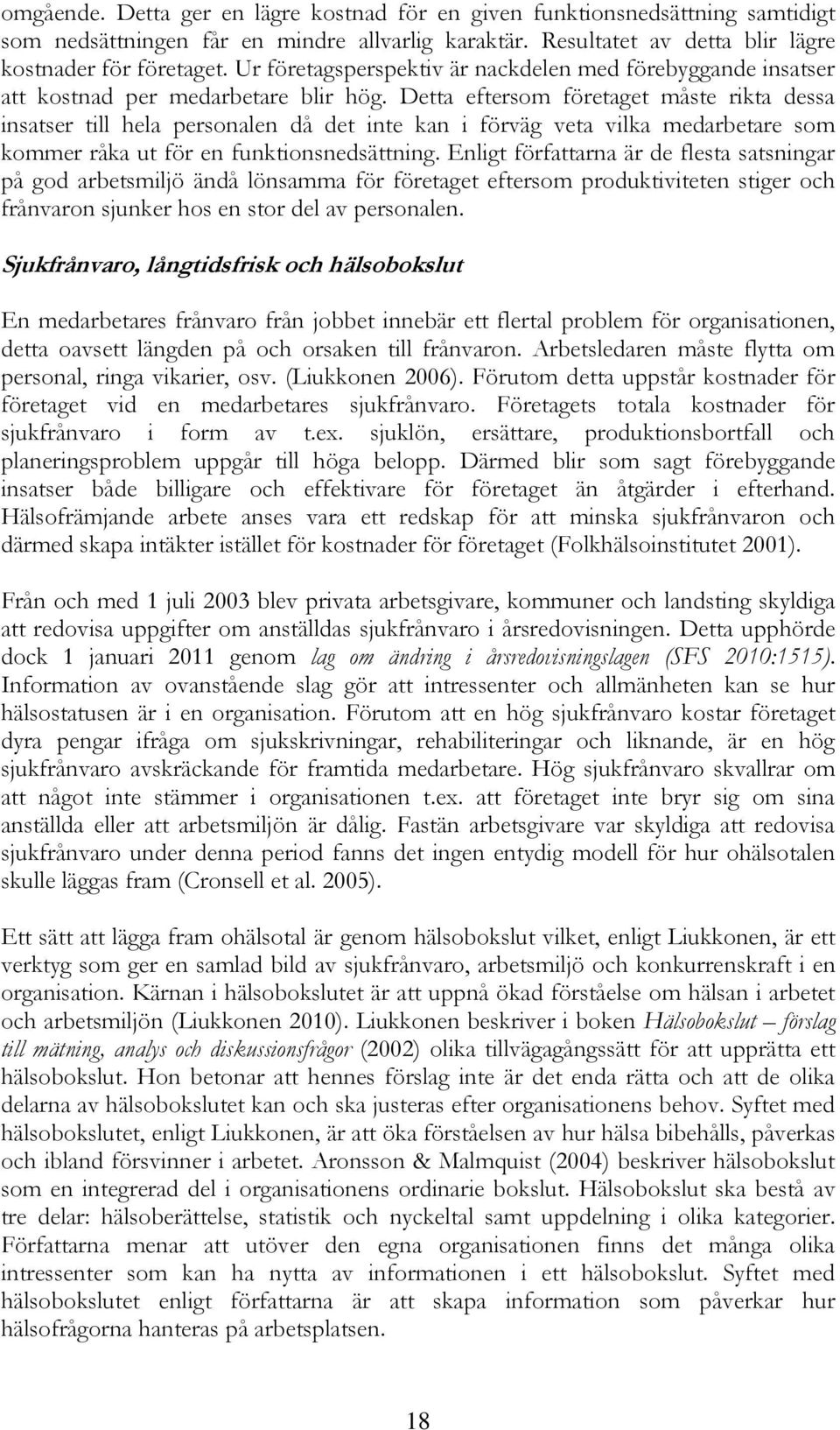 Detta eftersom företaget måste rikta dessa insatser till hela personalen då det inte kan i förväg veta vilka medarbetare som kommer råka ut för en funktionsnedsättning.