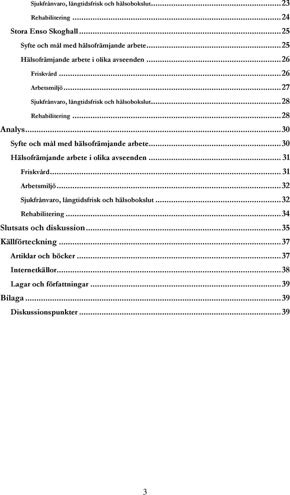 .. 30 Syfte och mål med hälsofrämjande arbete... 30 Hälsofrämjande arbete i olika avseenden... 31 Friskvård... 31 Arbetsmiljö.