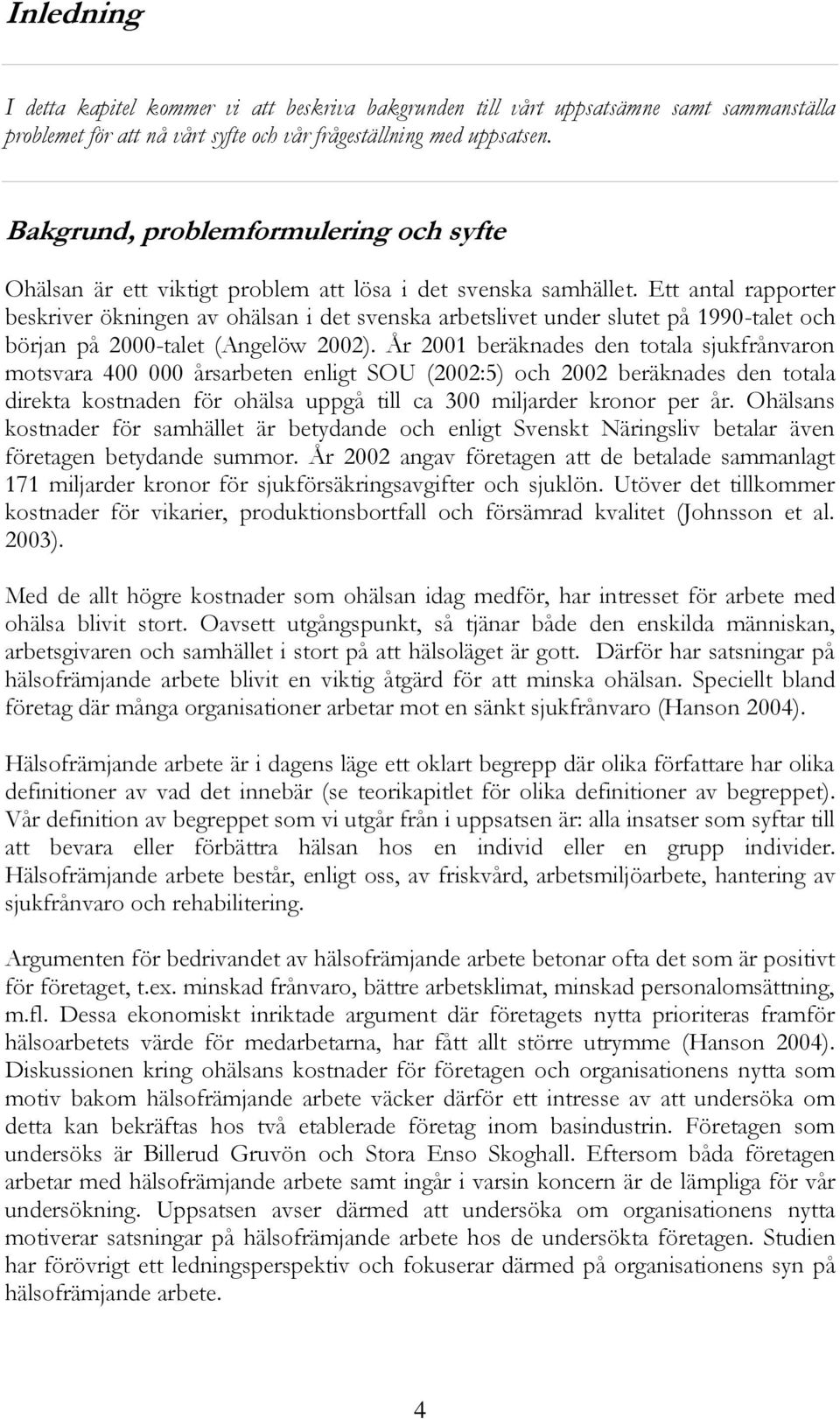 Ett antal rapporter beskriver ökningen av ohälsan i det svenska arbetslivet under slutet på 1990-talet och början på 2000-talet (Angelöw 2002).