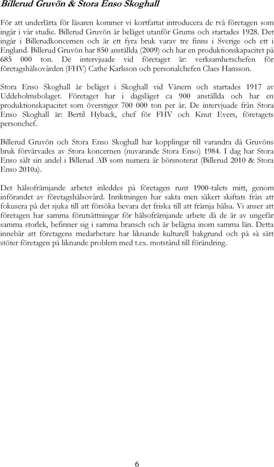 Billerud Gruvön har 850 anställda (2009) och har en produktionskapacitet på 685 000 ton.