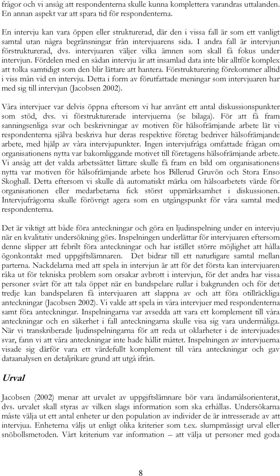 intervjuaren väljer vilka ämnen som skall få fokus under intervjun. Fördelen med en sådan intervju är att insamlad data inte blir alltför komplex att tolka samtidigt som den blir lättare att hantera.