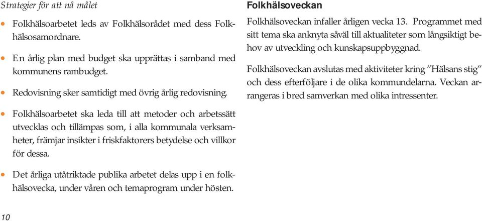 Folkhälsoarbetet ska leda till att metoder och arbetssätt utvecklas och tillämpas som, i alla kommunala verksamheter, främjar insikter i friskfaktorers betydelse och villkor för dessa.