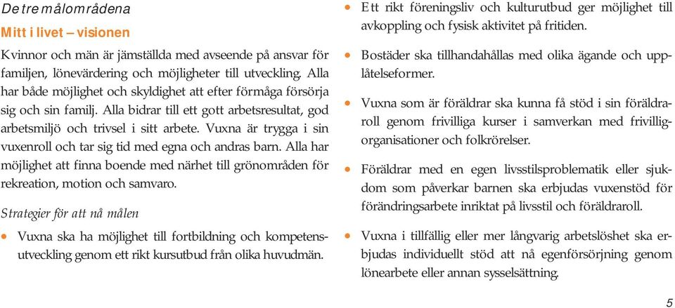 Vuxna är trygga i sin vuxenroll och tar sig tid med egna och andras barn. Alla har möjlighet att finna boende med närhet till grönområden för rekreation, motion och samvaro.