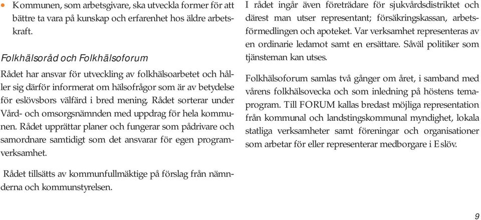 Rådet sorterar under Vård- och omsorgsnämnden med uppdrag för hela kommunen. Rådet upprättar planer och fungerar som pådrivare och samordnare samtidigt som det ansvarar för egen programverksamhet.