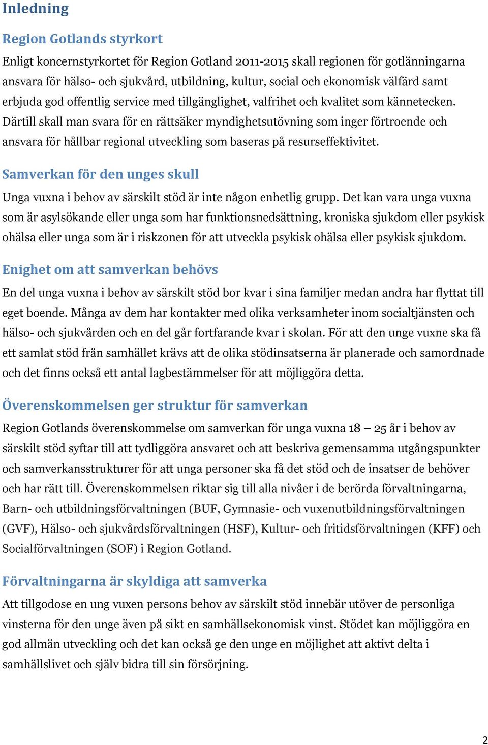 Därtill skall man svara för en rättsäker myndighetsutövning som inger förtroende och ansvara för hållbar regional utveckling som baseras på resurseffektivitet.