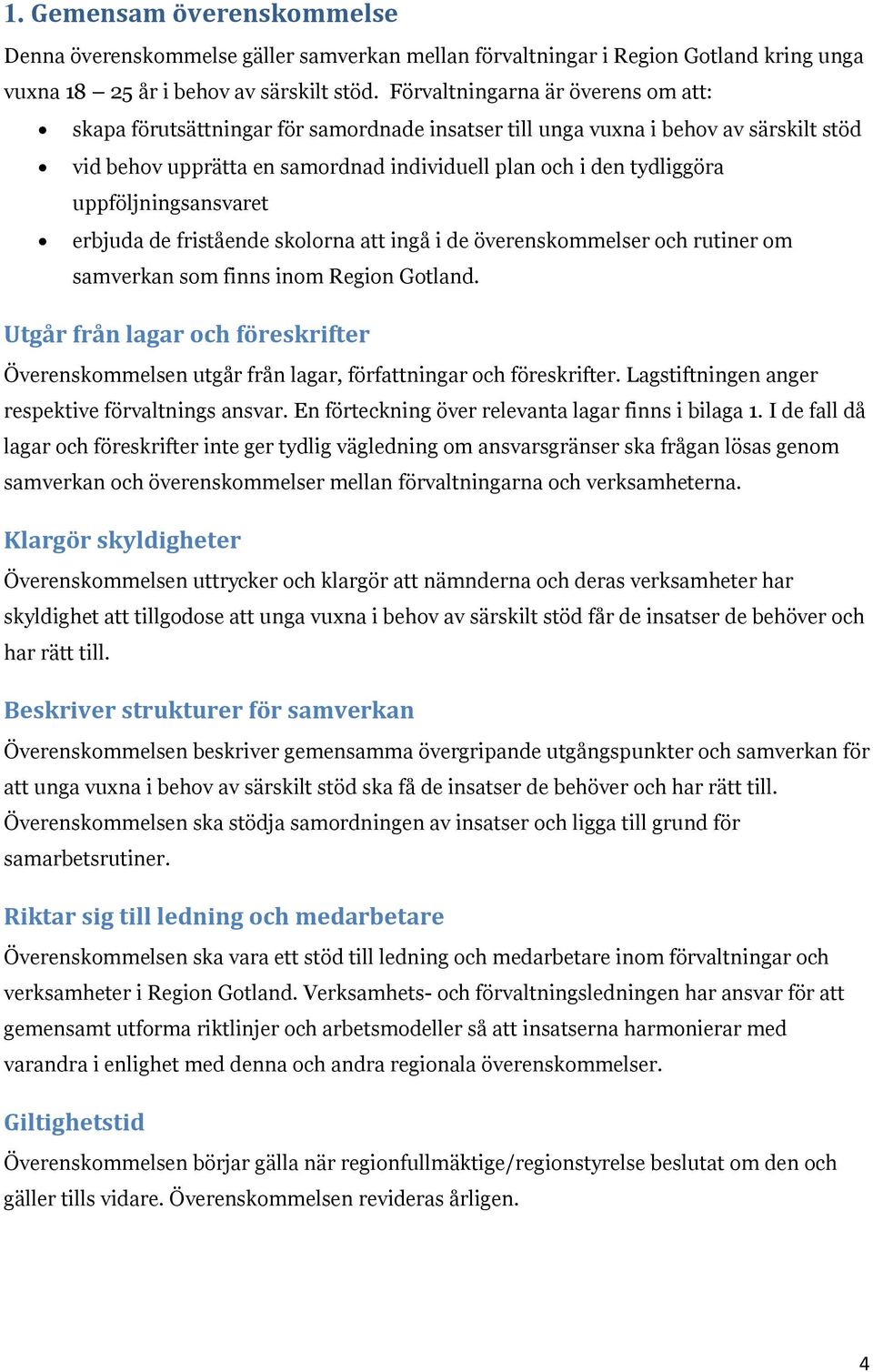 uppföljningsansvaret erbjuda de fristående skolorna att ingå i de överenskommelser och rutiner om samverkan som finns inom Region Gotland.