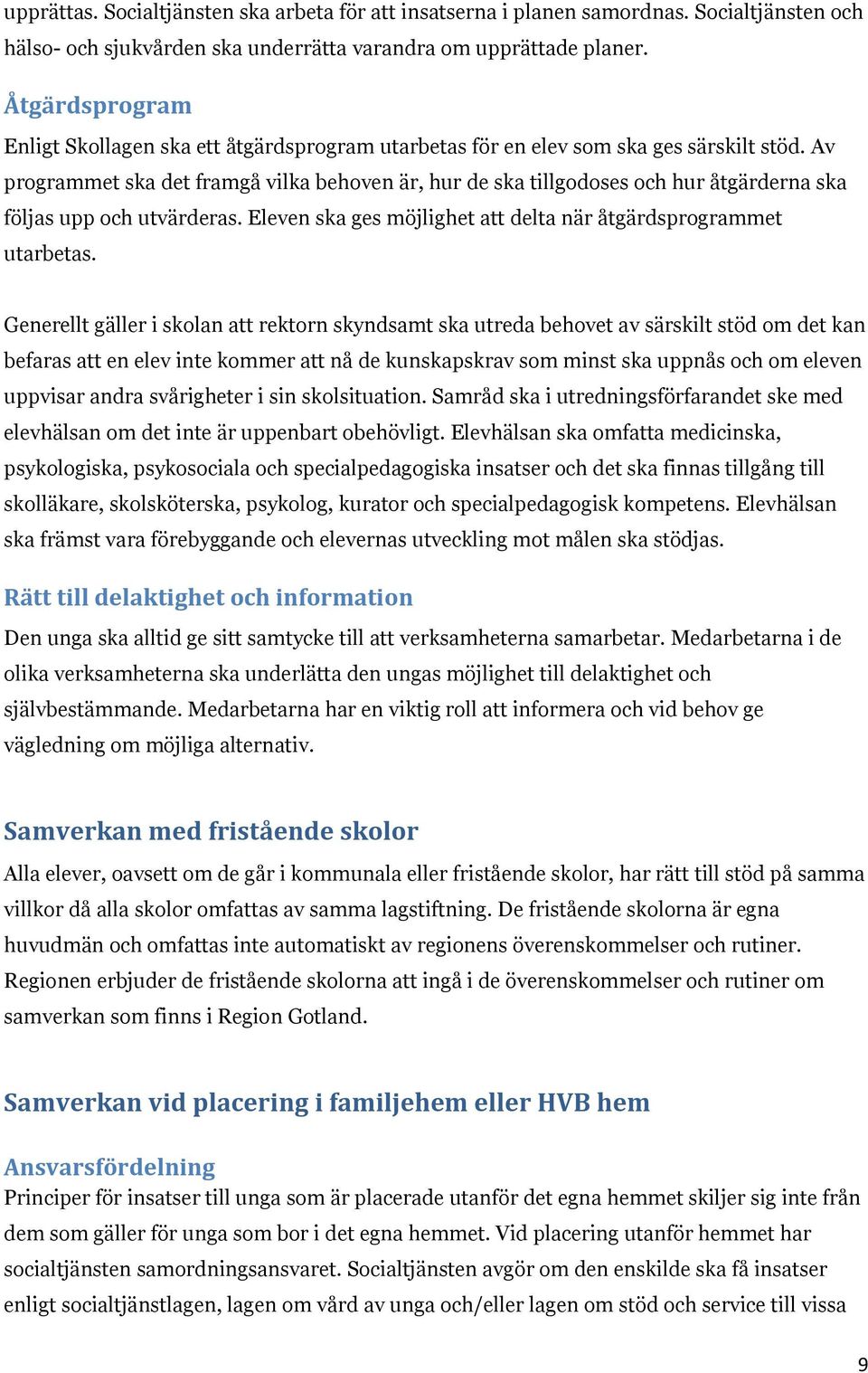 Av programmet ska det framgå vilka behoven är, hur de ska tillgodoses och hur åtgärderna ska följas upp och utvärderas. Eleven ska ges möjlighet att delta när åtgärdsprogrammet utarbetas.