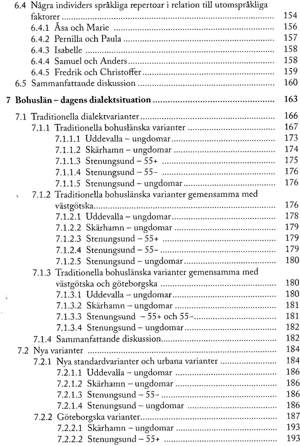 1.1.3 Stenungsund - 55+ 175 7.1.1.4 Stenungsund - 55-176 7.1.1.5 Stenungsund - ungdomar 176 7.1.2 Traditionella bohuslänska varianter gemensamma med västgötska 176 7.1.2.1 Uddevalla - ungdomar 178 7.