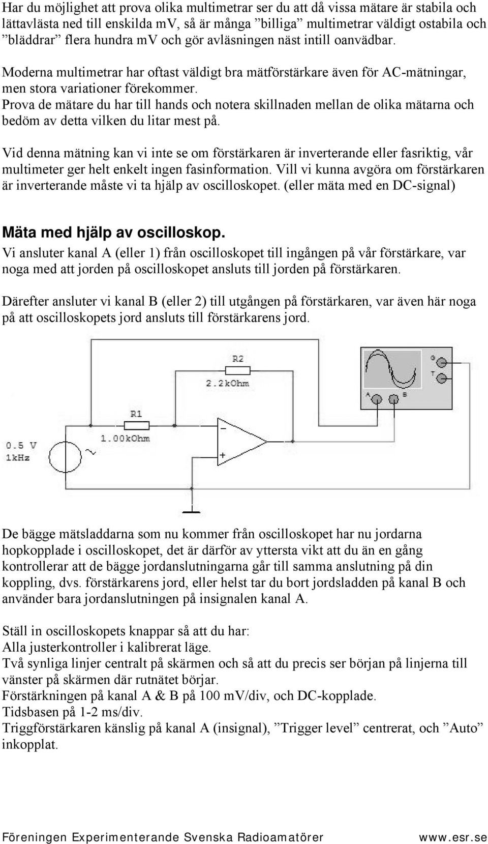 Prova de mätare du har till hands och notera skillnaden mellan de olika mätarna och bedöm av detta vilken du litar mest på.