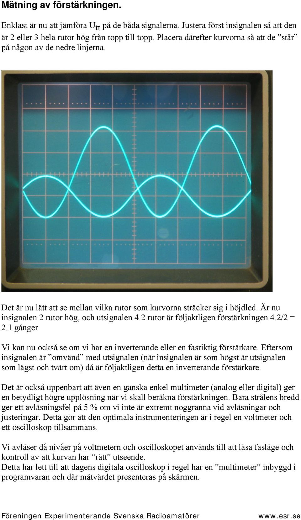 2 rutor är följaktligen förstärkningen 4.2/2 = 2.1 gånger Vi kan nu också se om vi har en inverterande eller en fasriktig förstärkare.