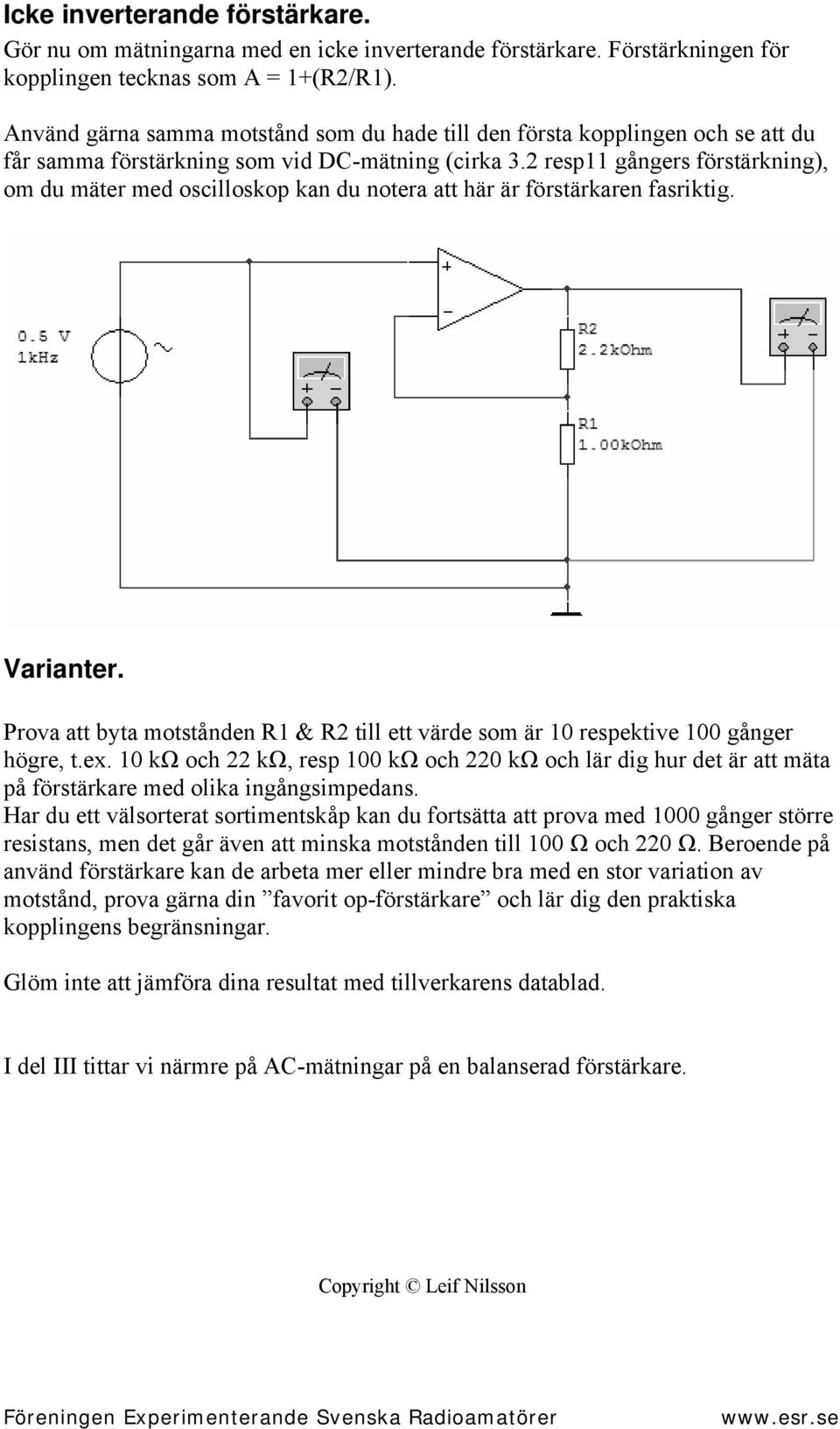 2 resp11 gångers förstärkning), om du mäter med oscilloskop kan du notera att här är förstärkaren fasriktig. Varianter.