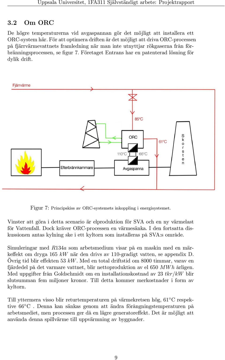 Företaget Entrans har en patenterad lösning för dylik drift. Figur 7: Principskiss av ORC-systemets inkoppling i energisystemet.