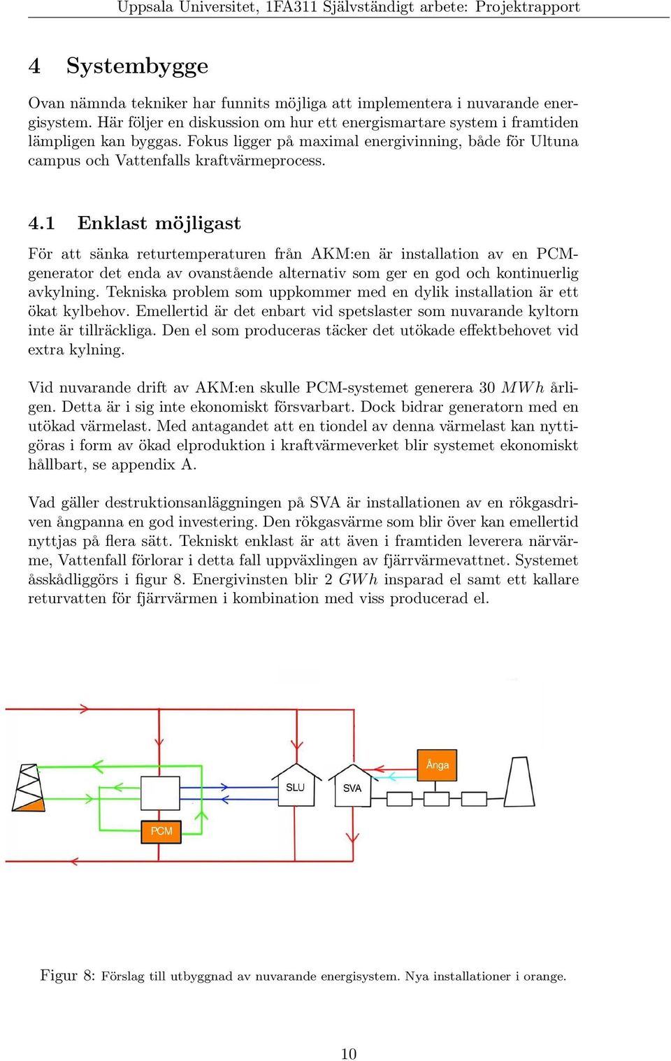 1 Enklast möjligast För att sänka returtemperaturen från AKM:en är installation av en PCMgenerator det enda av ovanstående alternativ som ger en god och kontinuerlig avkylning.