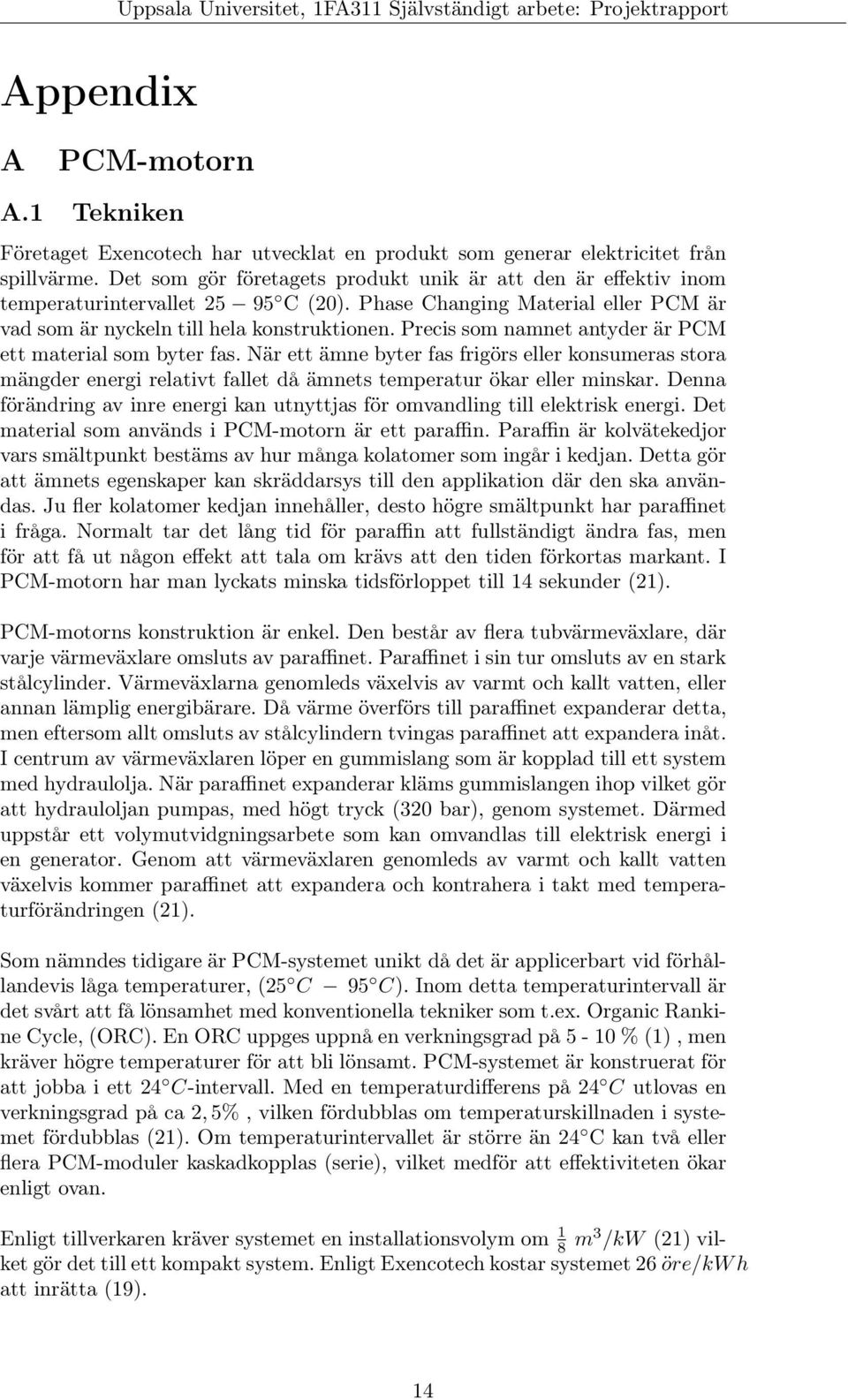 Precis som namnet antyder är PCM ett material som byter fas. När ett ämne byter fas frigörs eller konsumeras stora mängder energi relativt fallet då ämnets temperatur ökar eller minskar.