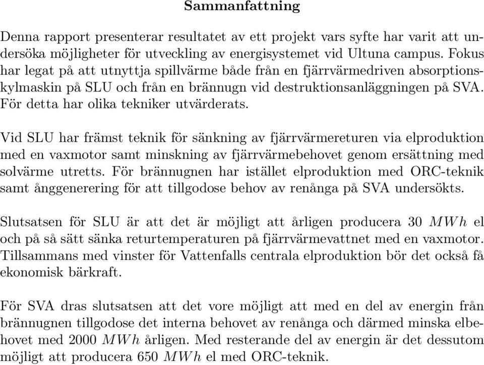 Vid SLU har främst teknik för sänkning av fjärrvärmereturen via elproduktion med en vaxmotor samt minskning av fjärrvärmebehovet genom ersättning med solvärme utretts.