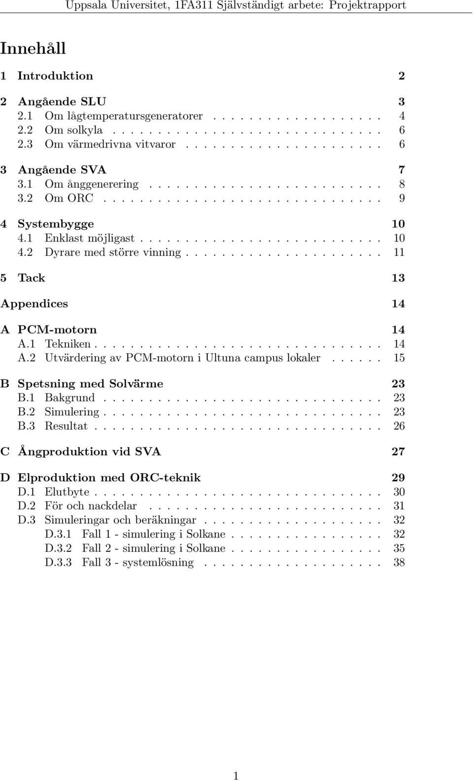 ..................... 11 5 Tack 13 Appendices 14 A PCM-motorn 14 A.1 Tekniken................................ 14 A.2 Utvärdering av PCM-motorn i Ultuna campus lokaler.