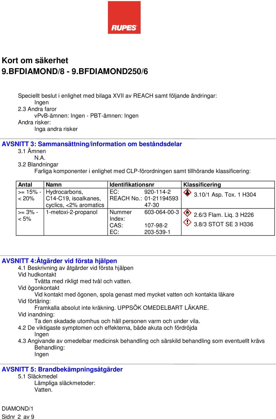 2 Blandningar Farliga komponenter i enlighet med CLP-förordningen samt tillhörande klassificering: Antal Namn Identifikationsnr Klassificering >= 15% - Hydrocarbons, EC: 920-114-2 3.10/1 Asp. Tox.